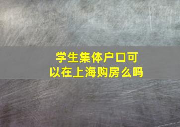 学生集体户口可以在上海购房么吗