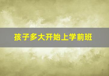 孩子多大开始上学前班