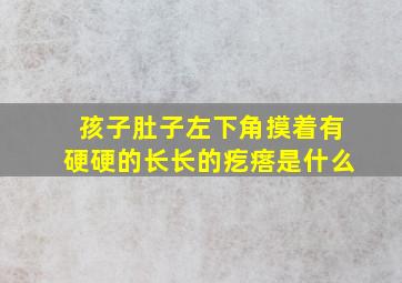 孩子肚子左下角摸着有硬硬的长长的疙瘩是什么