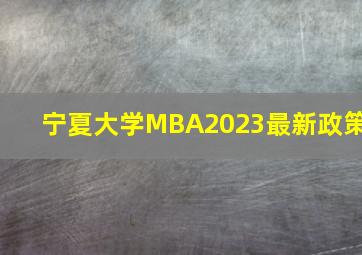 宁夏大学MBA2023最新政策