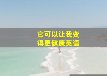 它可以让我变得更健康英语