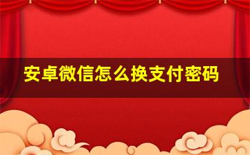 安卓微信怎么换支付密码