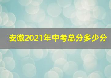 安徽2021年中考总分多少分