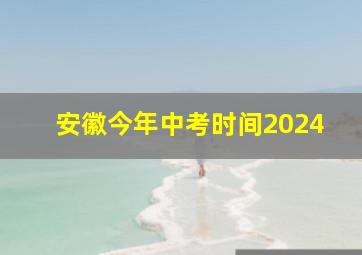 安徽今年中考时间2024