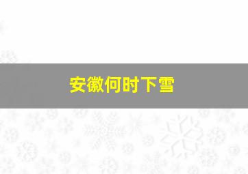 安徽何时下雪