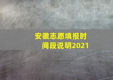 安徽志愿填报时间段说明2021