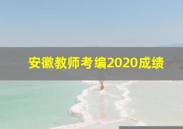 安徽教师考编2020成绩