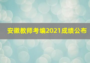 安徽教师考编2021成绩公布