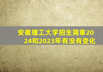 安徽理工大学招生简章2024和2023年有没有变化