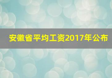 安徽省平均工资2017年公布