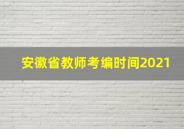 安徽省教师考编时间2021