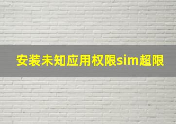 安装未知应用权限sim超限