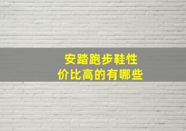 安踏跑步鞋性价比高的有哪些