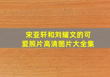 宋亚轩和刘耀文的可爱照片高清图片大全集