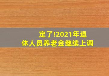 定了!2021年退休人员养老金继续上调