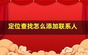 定位查找怎么添加联系人