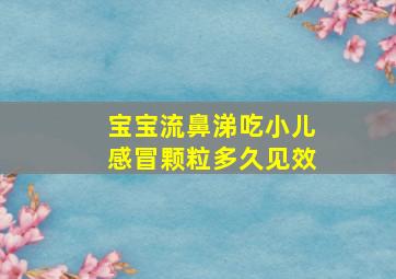 宝宝流鼻涕吃小儿感冒颗粒多久见效