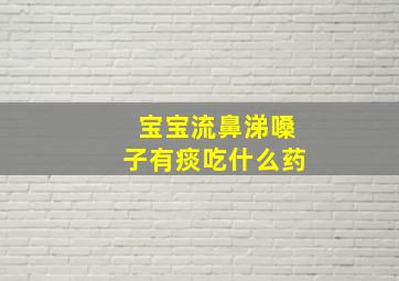 宝宝流鼻涕嗓子有痰吃什么药