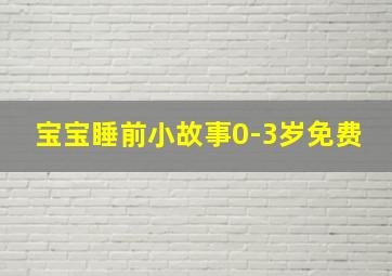 宝宝睡前小故事0-3岁免费