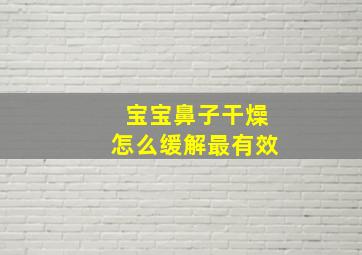 宝宝鼻子干燥怎么缓解最有效