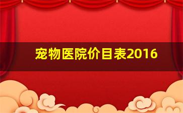 宠物医院价目表2016