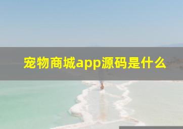 宠物商城app源码是什么