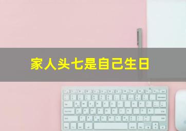 家人头七是自己生日