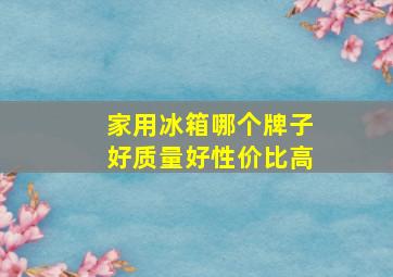 家用冰箱哪个牌子好质量好性价比高