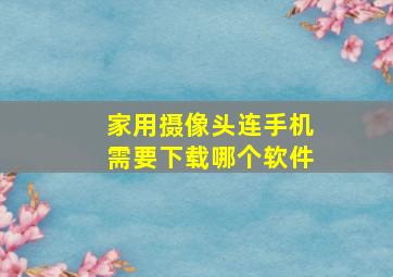 家用摄像头连手机需要下载哪个软件