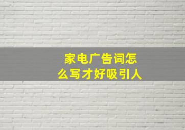 家电广告词怎么写才好吸引人