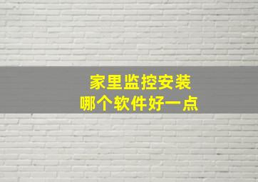 家里监控安装哪个软件好一点