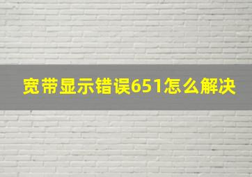 宽带显示错误651怎么解决