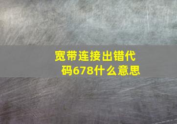 宽带连接出错代码678什么意思