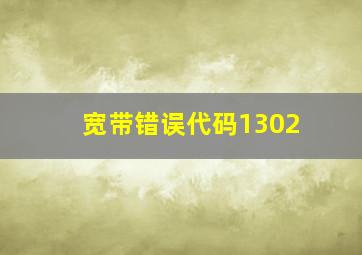 宽带错误代码1302