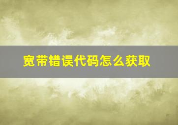 宽带错误代码怎么获取