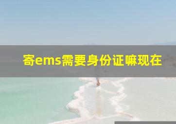 寄ems需要身份证嘛现在