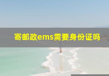 寄邮政ems需要身份证吗