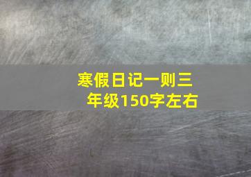 寒假日记一则三年级150字左右