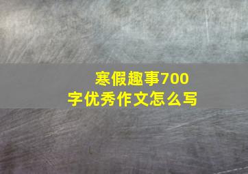 寒假趣事700字优秀作文怎么写