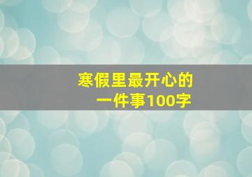 寒假里最开心的一件事100字