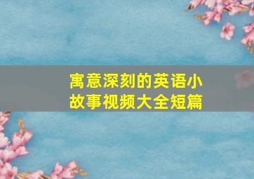 寓意深刻的英语小故事视频大全短篇