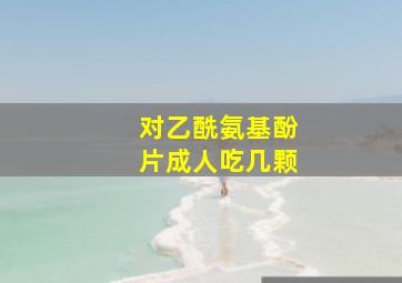 对乙酰氨基酚片成人吃几颗