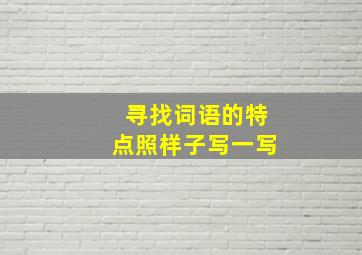 寻找词语的特点照样子写一写