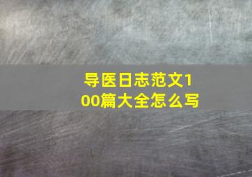 导医日志范文100篇大全怎么写