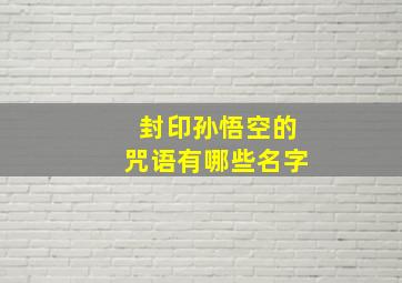 封印孙悟空的咒语有哪些名字