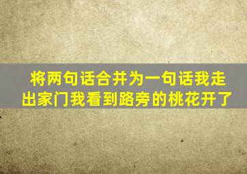 将两句话合并为一句话我走出家门我看到路旁的桃花开了