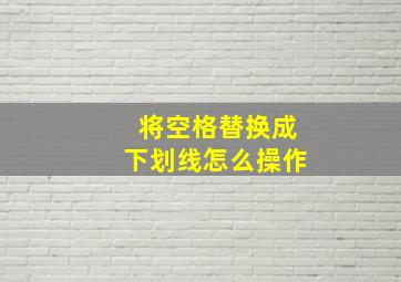 将空格替换成下划线怎么操作