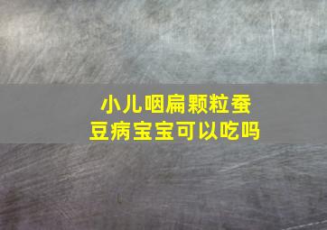 小儿咽扁颗粒蚕豆病宝宝可以吃吗