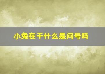 小兔在干什么是问号吗