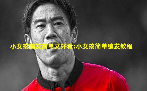 小女孩编发简单又好看:小女孩简单编发教程